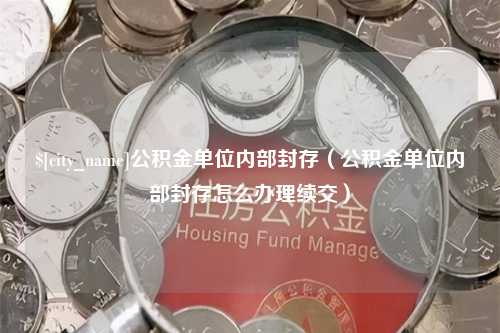 淄博公积金单位内部封存（公积金单位内部封存怎么办理续交）